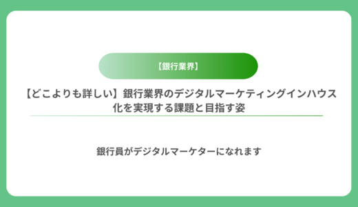 【どこよりも詳しい】銀行業界のデジタルマーケティングインハウス化を実現する課題と目指す姿