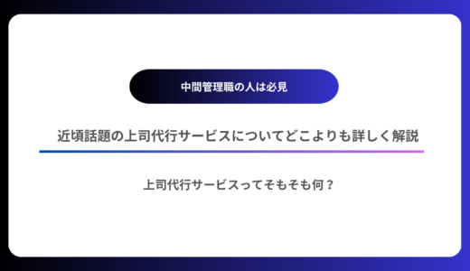 【中間管理職必見】近頃話題の上司代行サービスについてどこよりも詳しく解説（料金・注意点・利用方法）