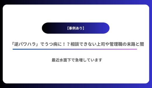 【事例あり】逆パワハラでうつ病に！？相談できない上司や管理職の末路と闇
